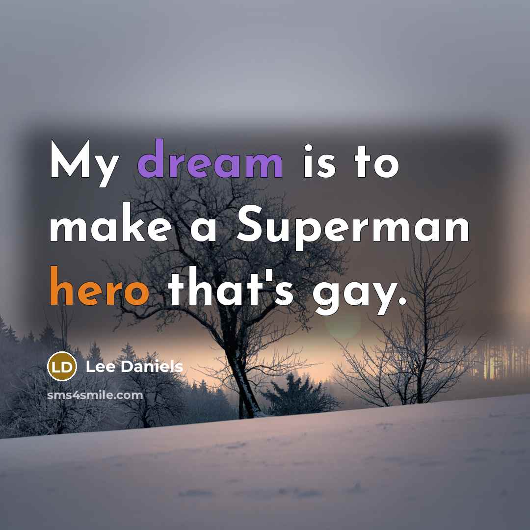 “My dream is to make a Superman hero that's gay.” quote by Lee Daniels