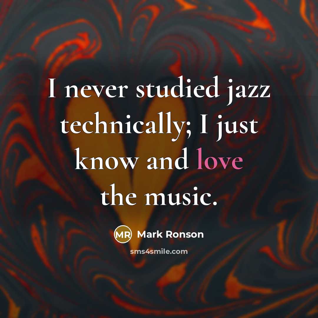 “I never studied jazz technically; I just know and love the music.” quote by Mark Ronson