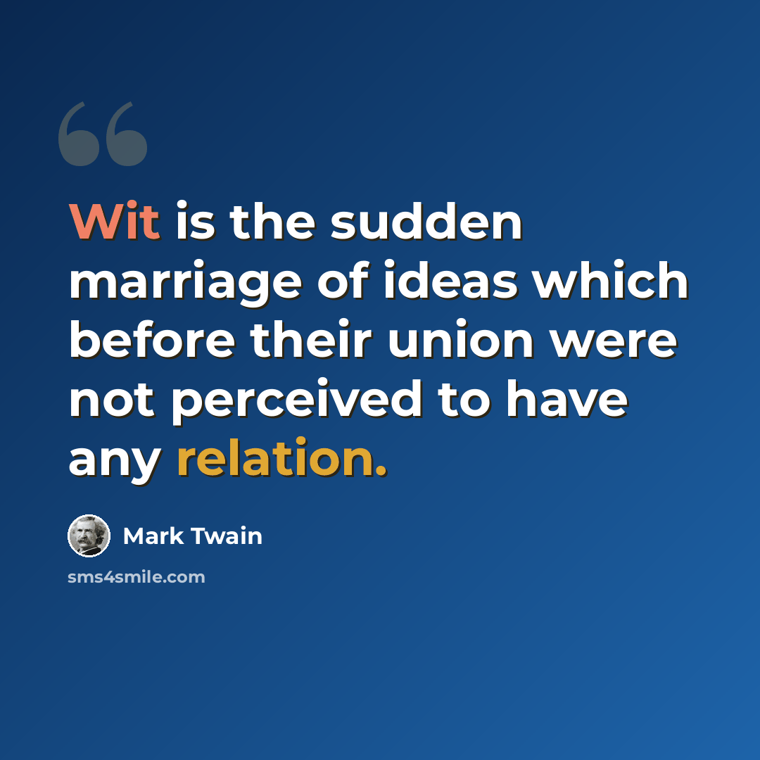 “Wit is the sudden marriage of ideas which before their union were not perceived to have any relation.” quote by Mark Twain