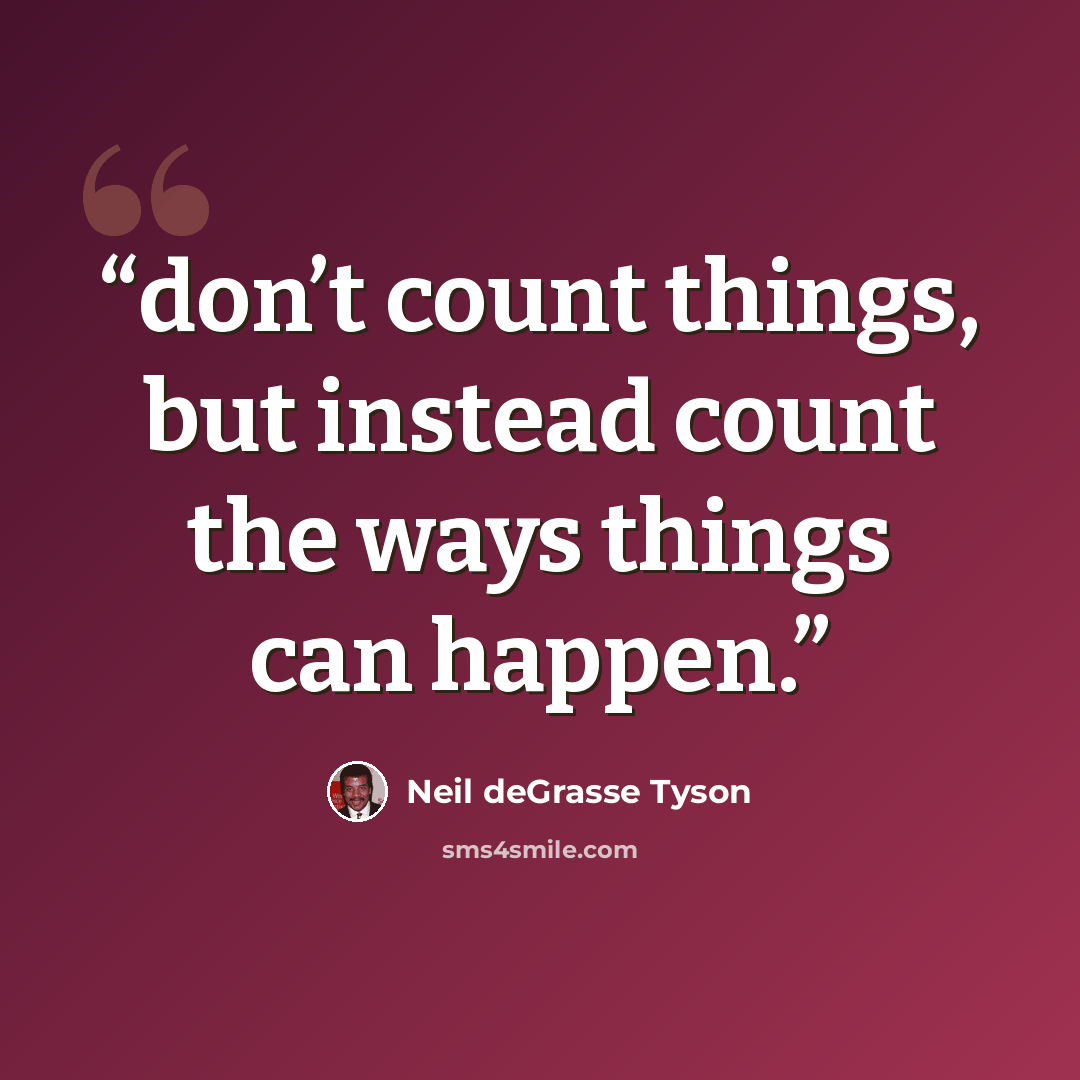 “don’t count things, but instead count the ways things can happen.” quote by Neil deGrasse Tyson