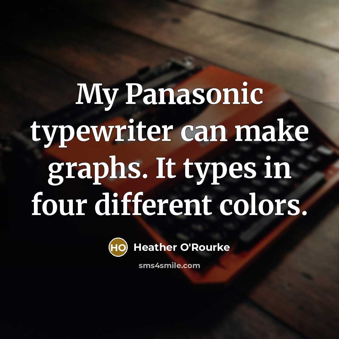“My Panasonic typewriter can make graphs. It types in four different colors.” quote by Heather O'Rourke