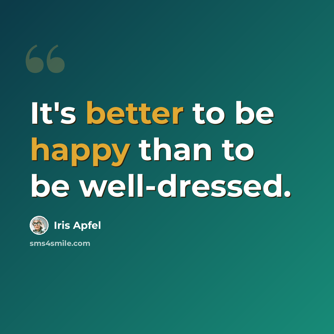 “It's better to be happy than to be well-dressed.” quote by Iris Apfel