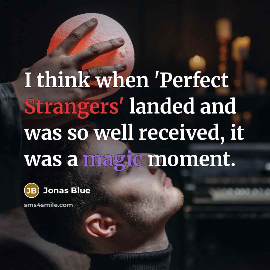“I think when 'Perfect Strangers' landed and was so well received, it was a magic moment.” quote by Jonas Blue