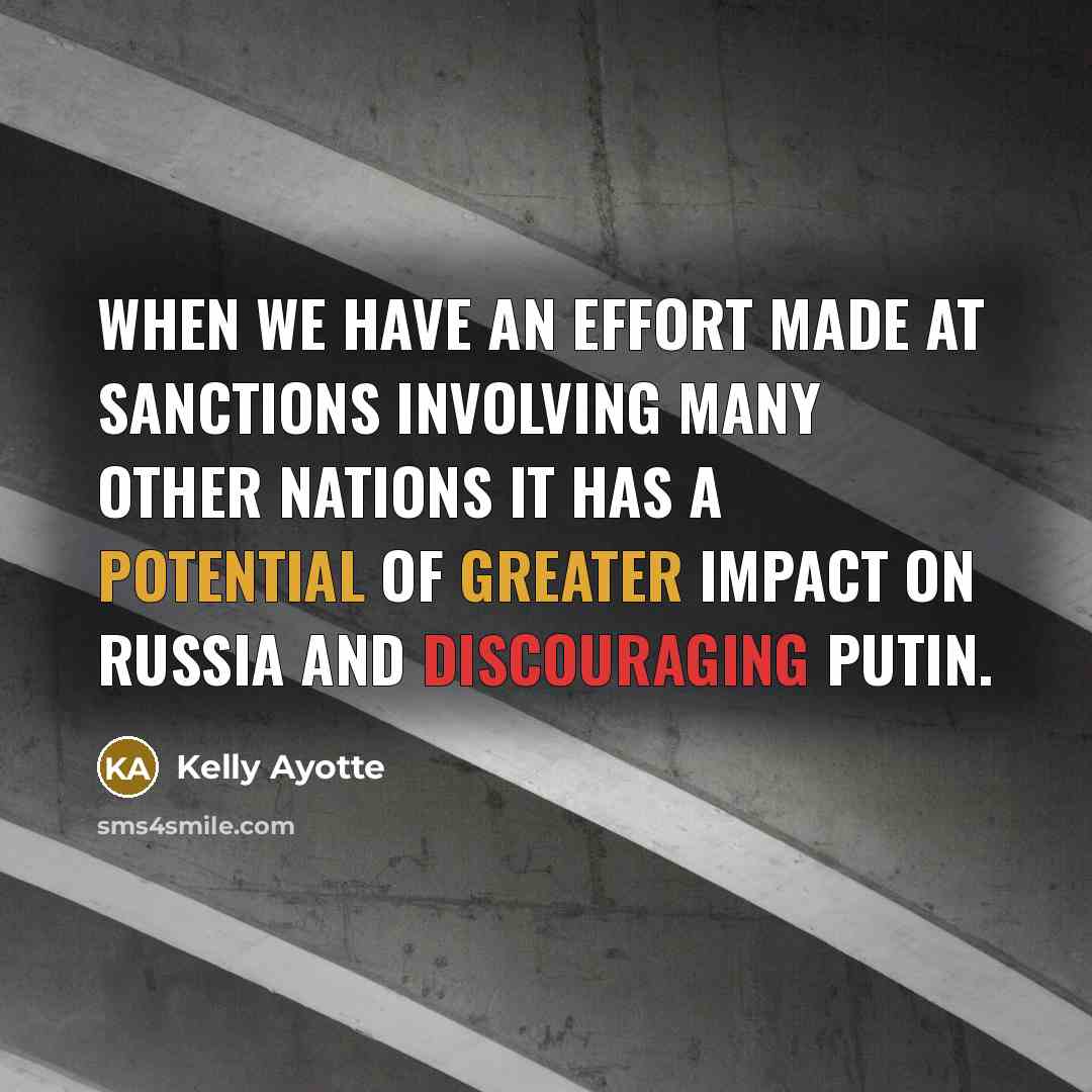 “When we have an effort made at sanctions involving many other nations it has a potential of greater impact on Russia and discouraging Putin.” quote by Kelly Ayotte