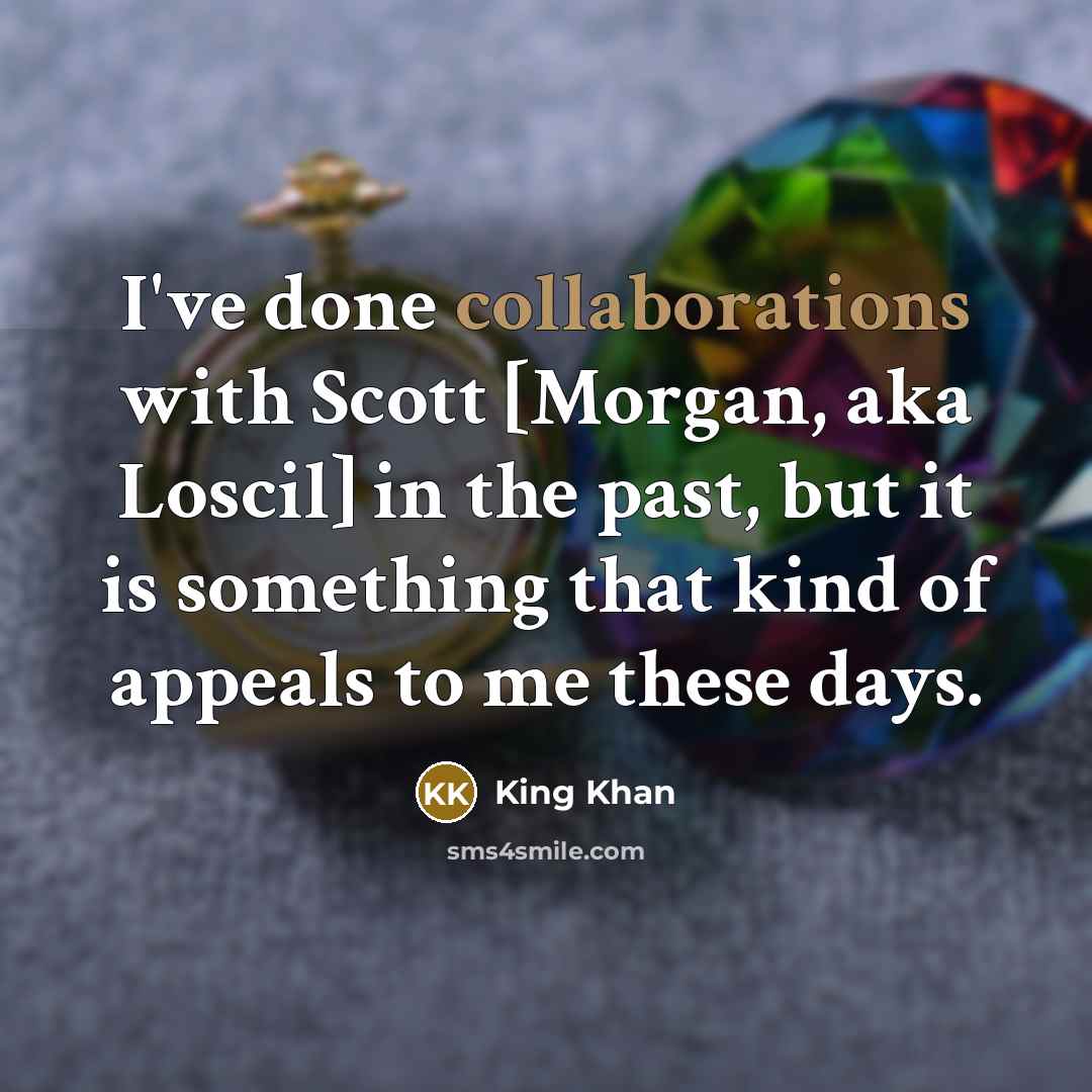 “I've done collaborations with Scott [Morgan, aka Loscil] in the past, but it is something that kind of appeals to me these days.” quote by King Khan
