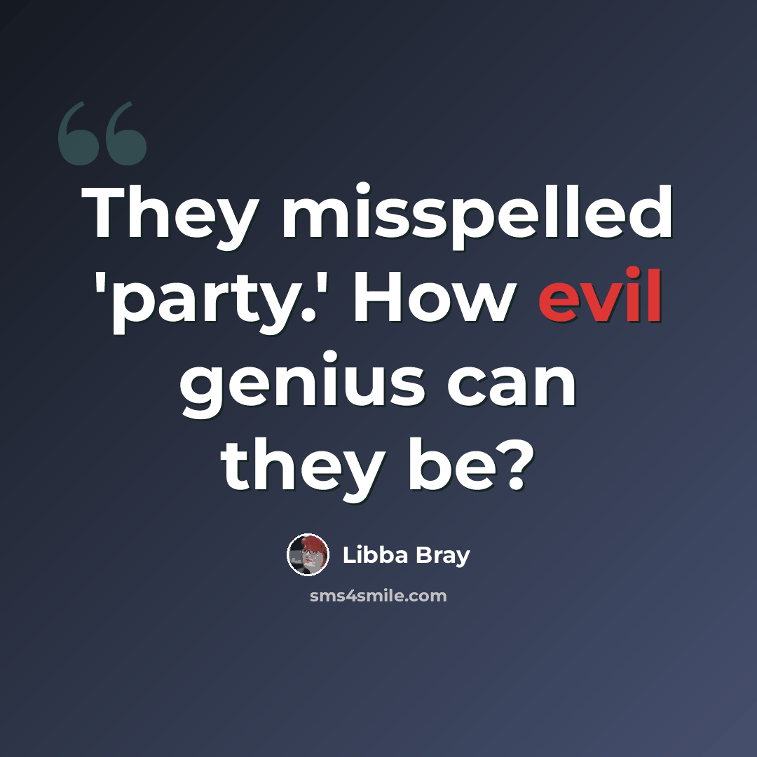 “They misspelled 'party.' How evil genius can they be?” quote by Libba Bray