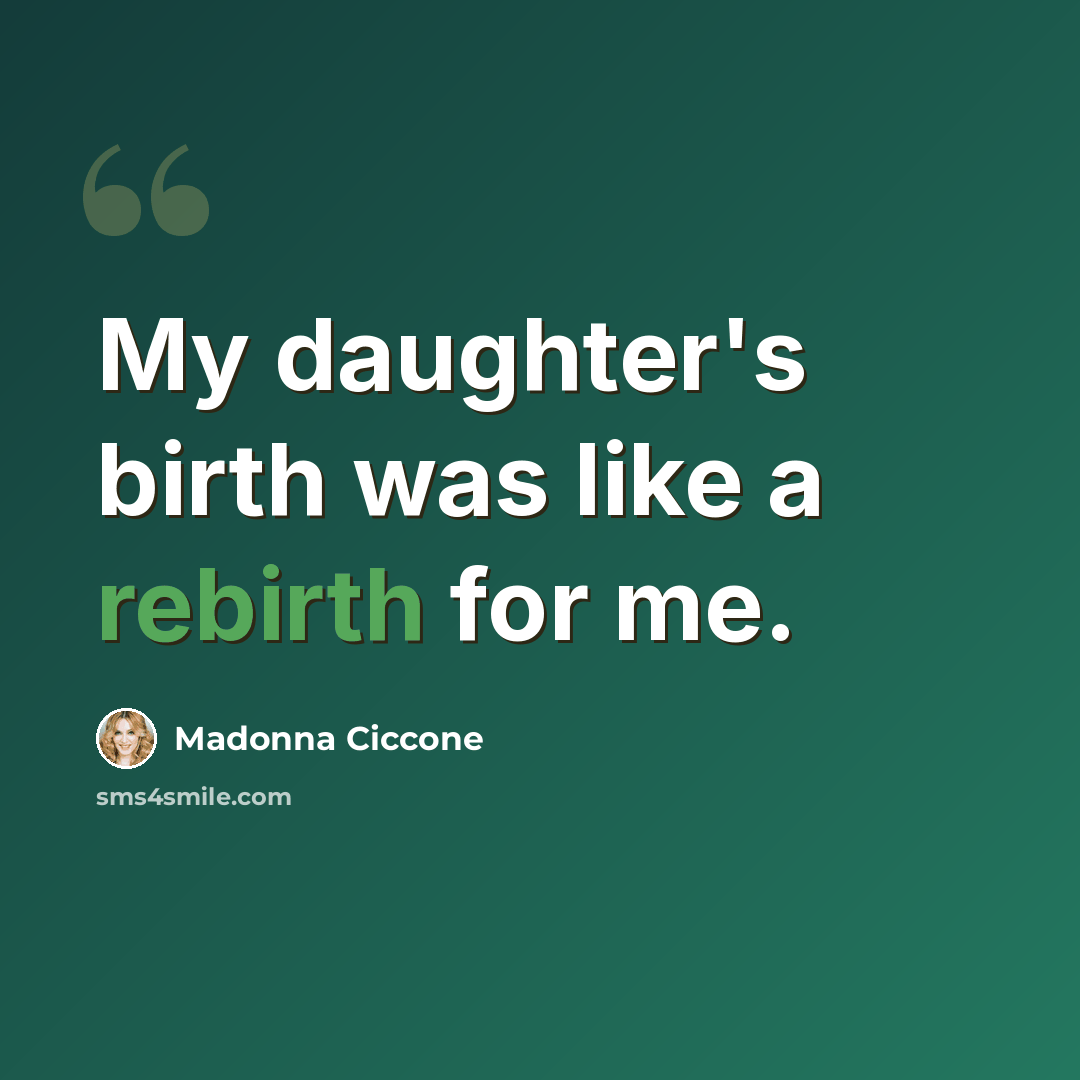 “My daughter's birth was like a rebirth for me.” quote by Madonna Ciccone