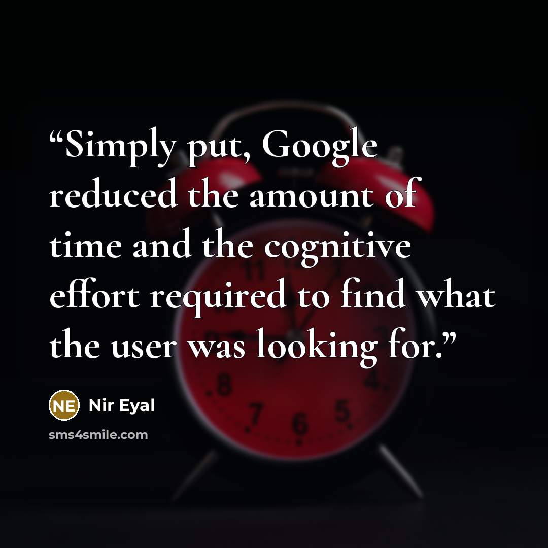 “Simply put, Google reduced the amount of time and the cognitive effort required to find what the user was looking for.” quote by Nir Eyal