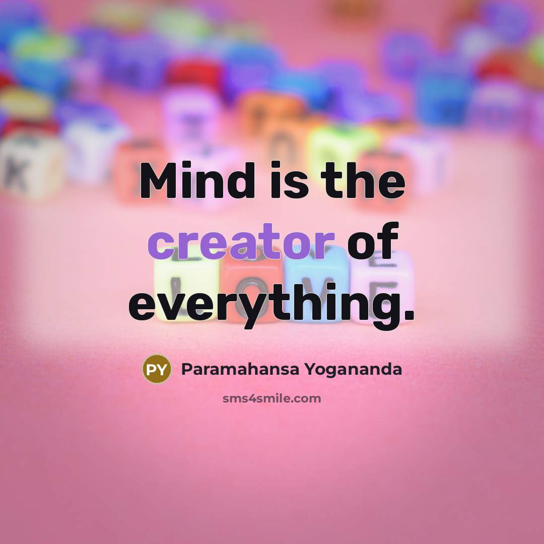 “Mind is the creator of everything.” quote by Paramahansa Yogananda