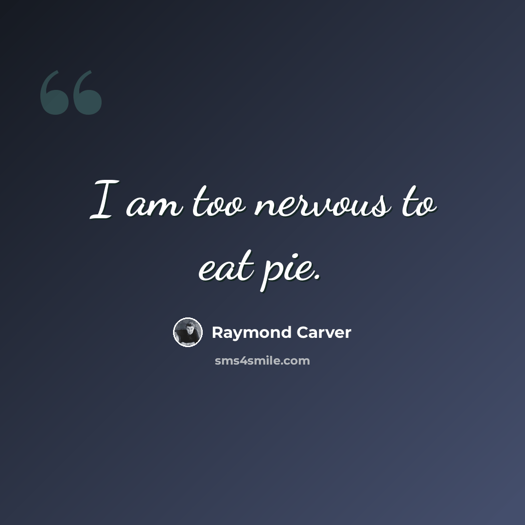 “I am too nervous to eat pie.” quote by Raymond Carver