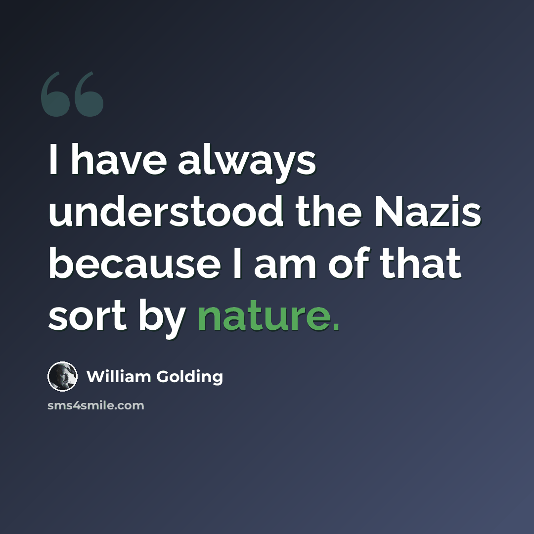 “I have always understood the Nazis because I am of that sort by nature.” quote by William Golding
