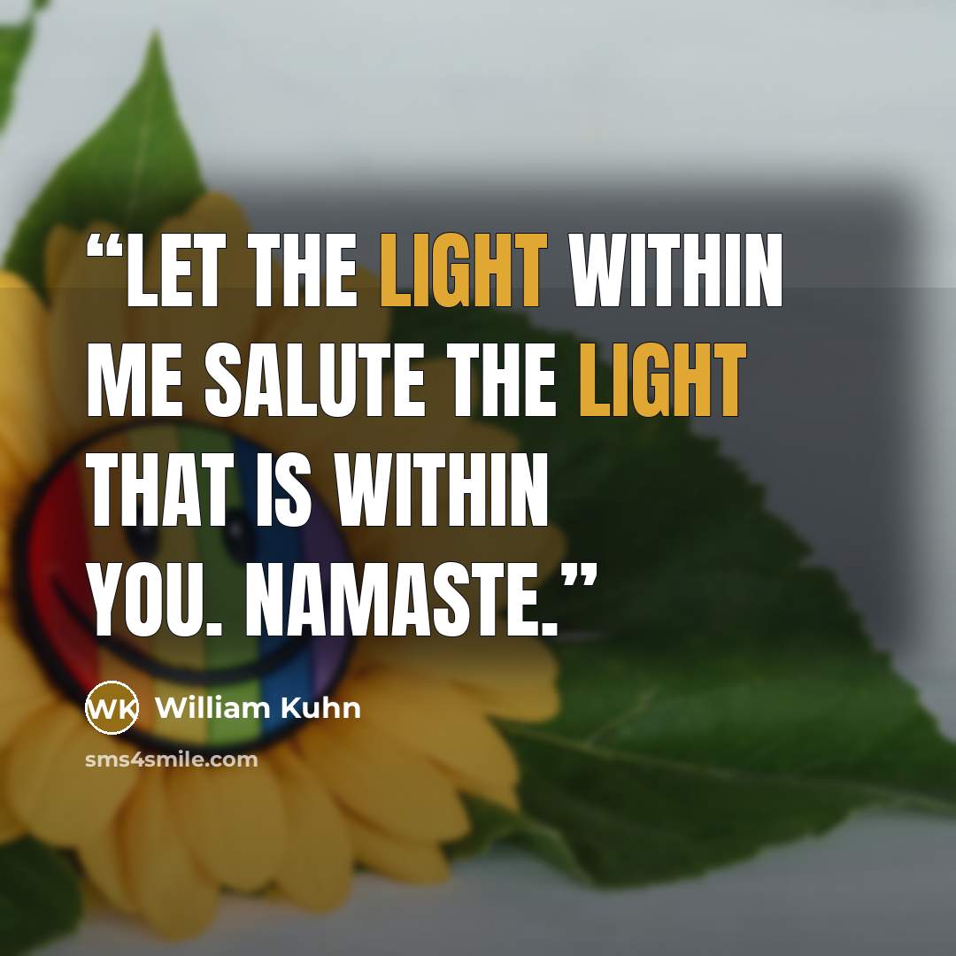 “Let the light within me salute the light that is within you. Namaste.” quote by William Kuhn