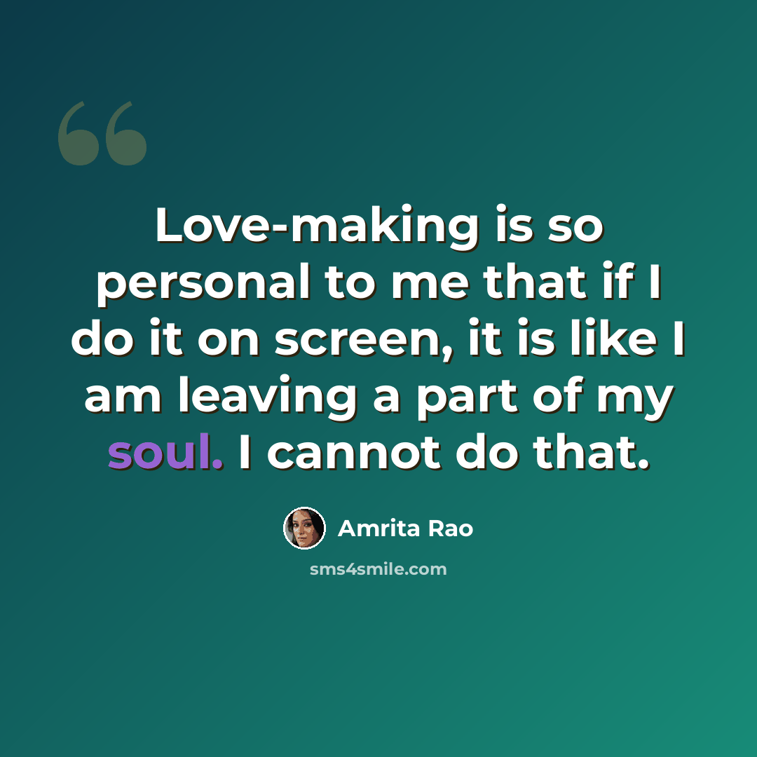 “Love-making is so personal to me that if I do it on screen, it is like I am leaving a part of my soul. I cannot do that.” quote by Amrita Rao