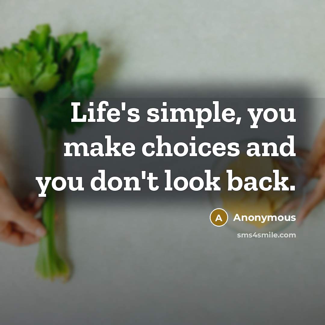 “Life's simple, you make choices and you don't look back.” quote by Anonymous