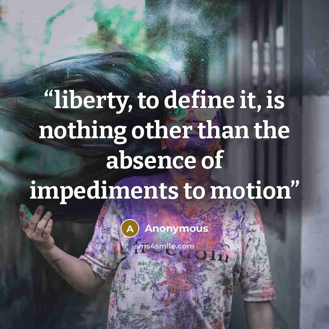 “liberty, to define it, is nothing other than the absence of impediments to motion” quote by Anonymous