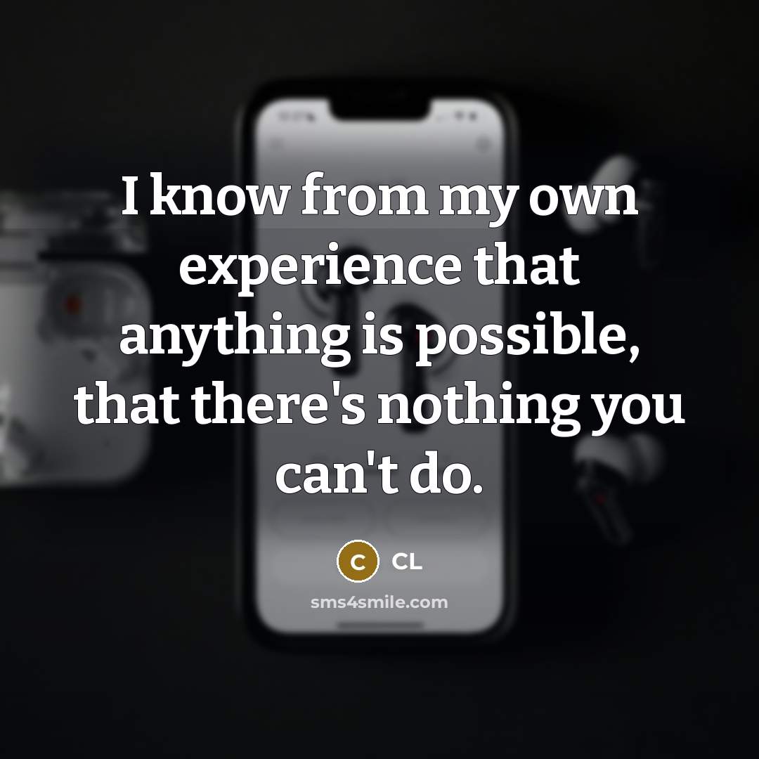 “I know from my own experience that anything is possible, that there's nothing you can't do.” quote by CL