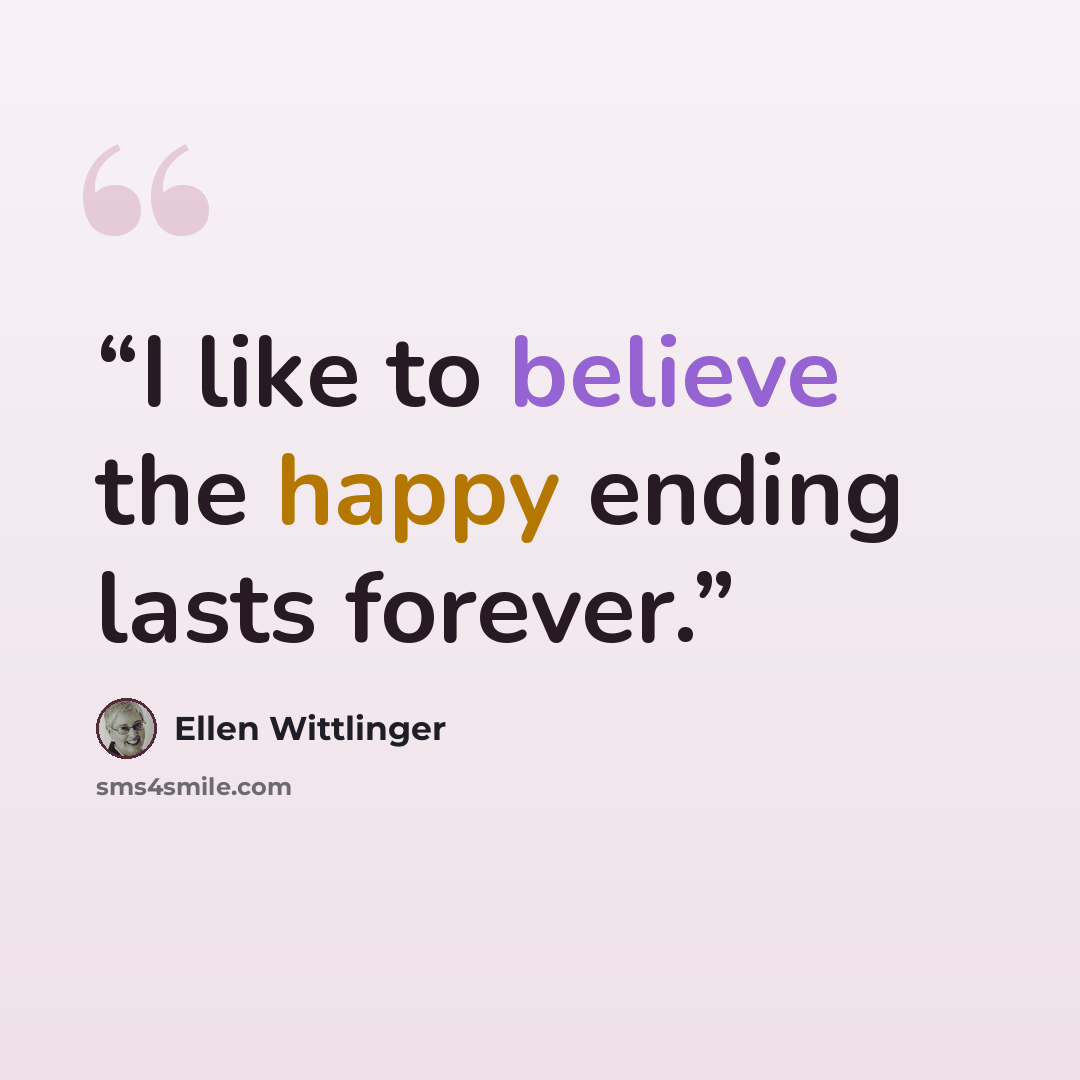 “I like to believe the happy ending lasts forever.” quote by Ellen Wittlinger