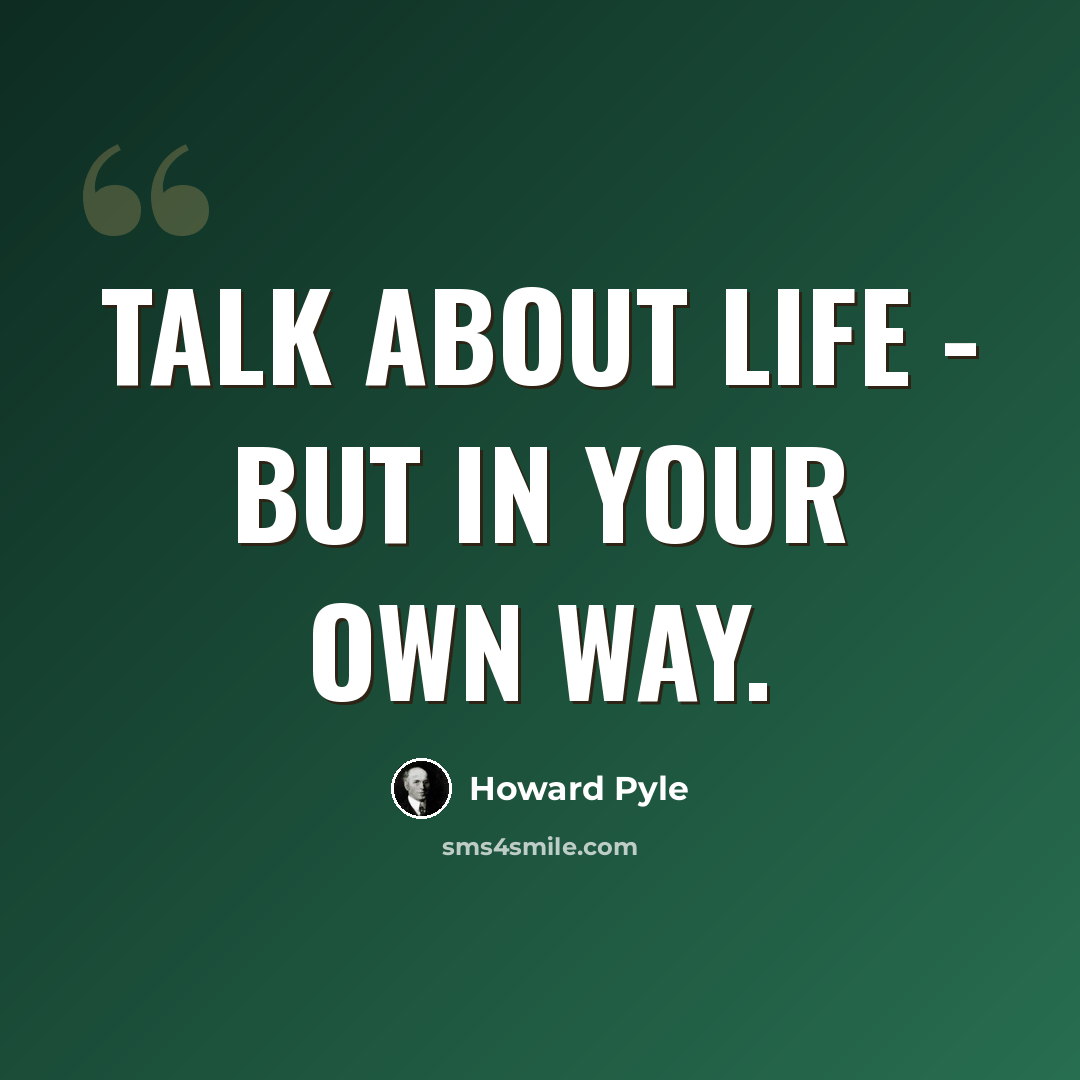 “Talk about life - but in your own way.” quote by Howard Pyle