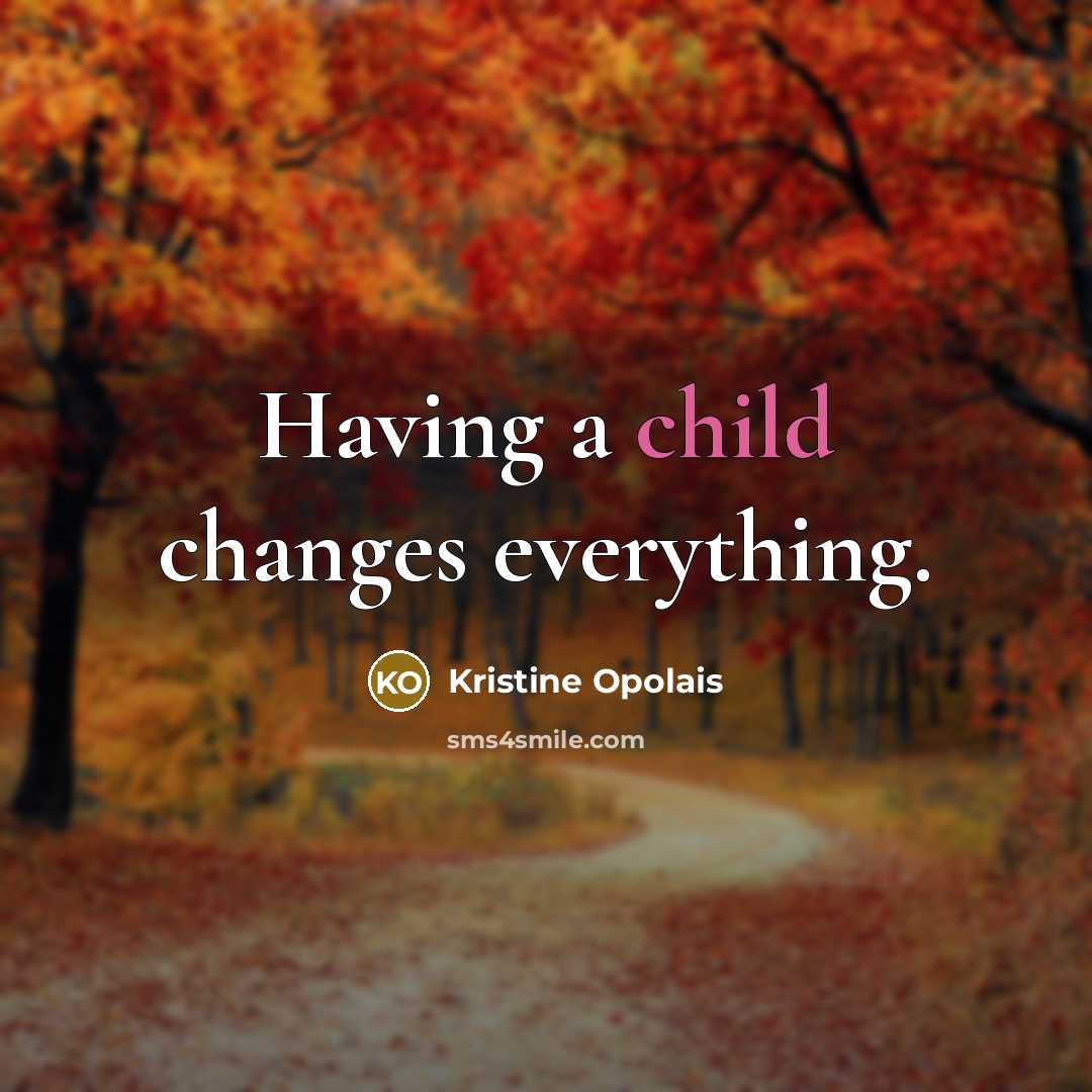 “Having a child changes everything.” quote by Kristine Opolais