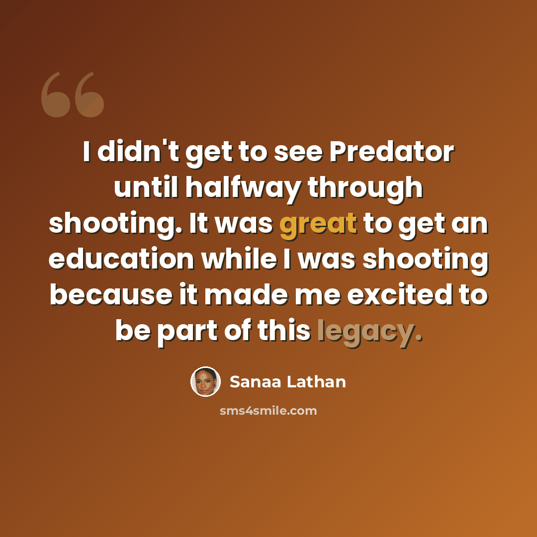 “I didn't get to see Predator until halfway through shooting. It was great to get an education while I was shooting because it made me excited to be part of this legacy.” quote by Sanaa Lathan