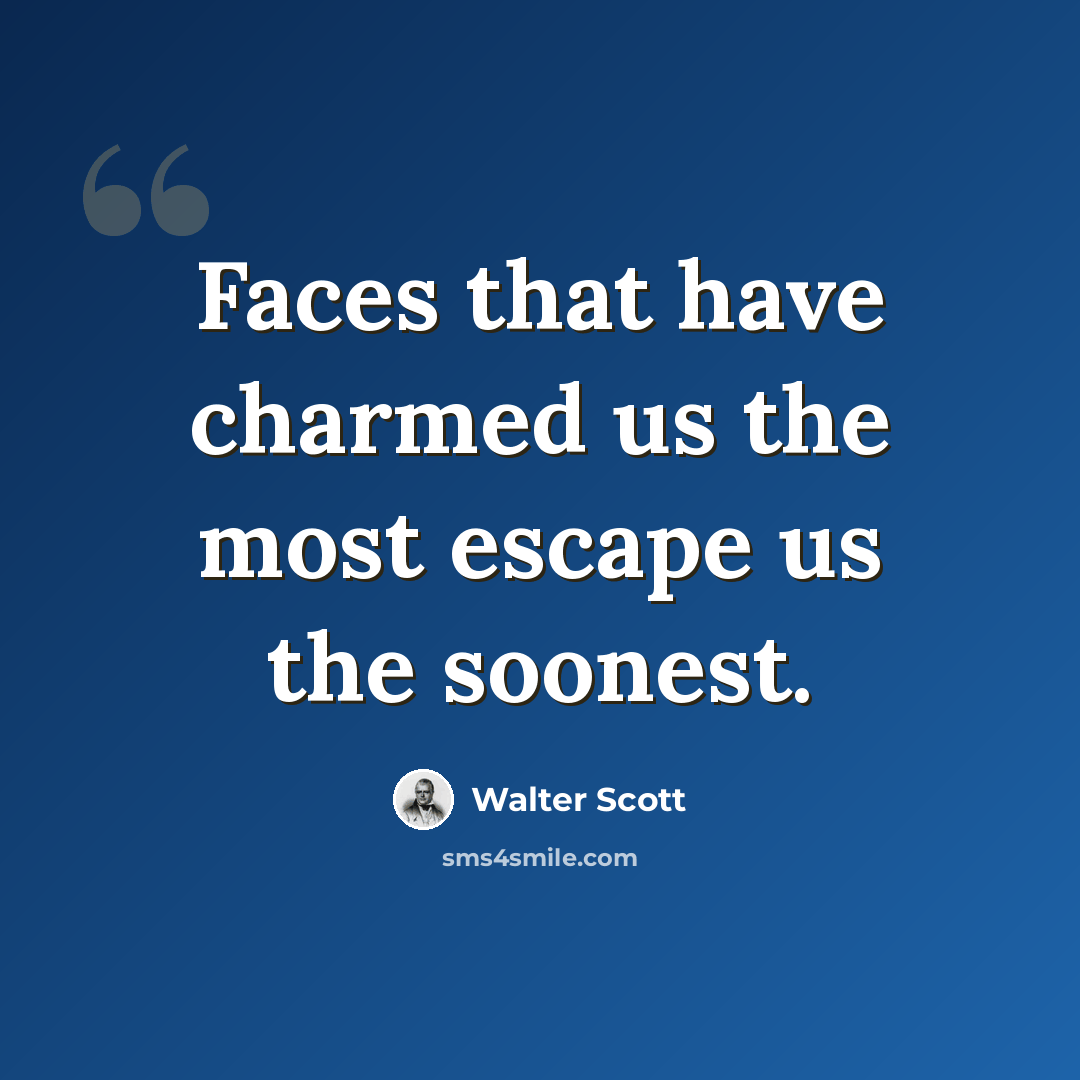 “Faces that have charmed us the most escape us the soonest.” quote by Walter Scott