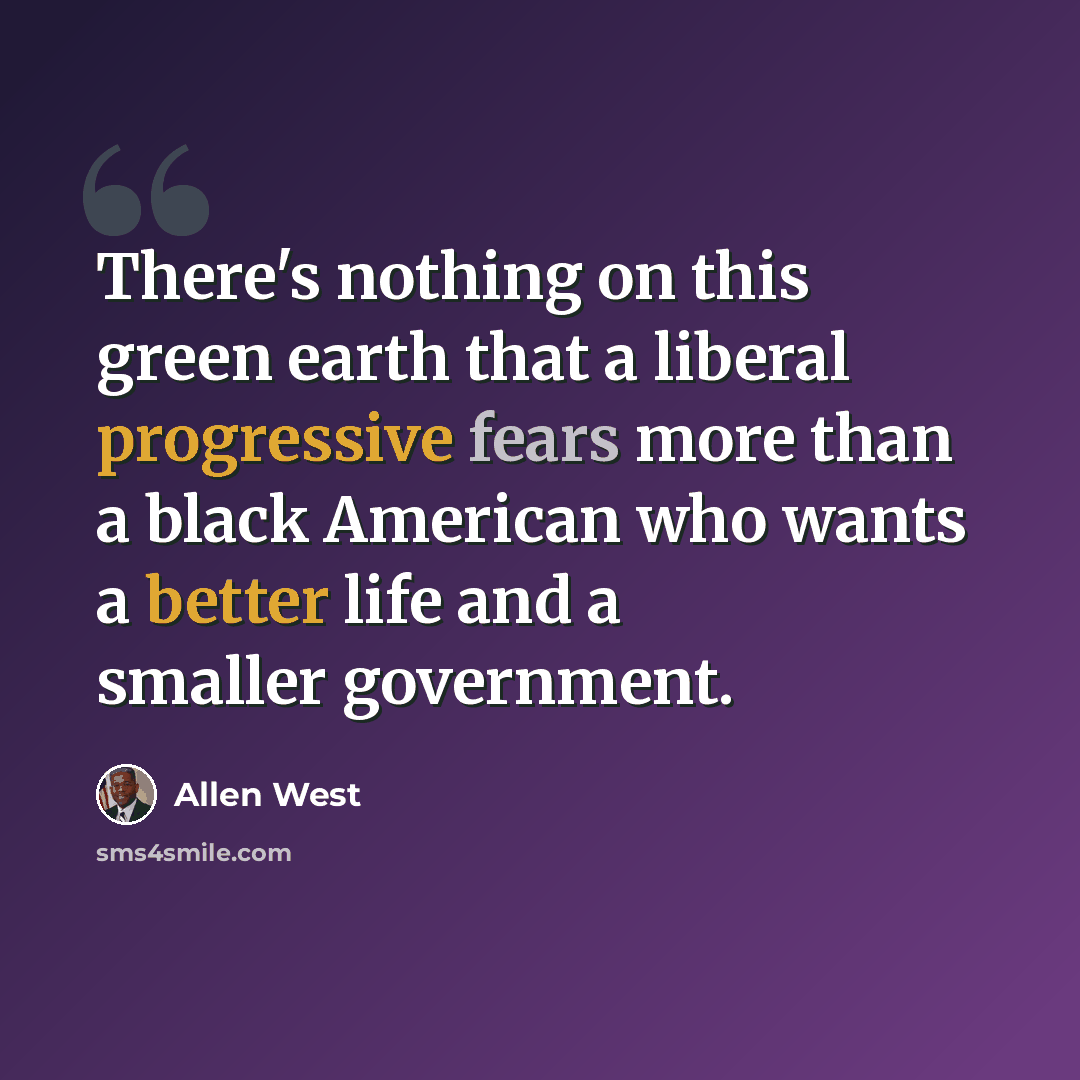 “There's nothing on this green earth that a liberal progressive fears more than a black American who wants a better life and a smaller government.” quote by Allen West