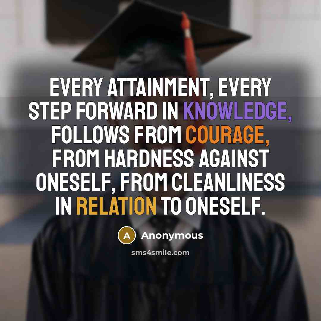 “Every attainment, every step forward in knowledge, follows from courage, from hardness against oneself, from cleanliness in relation to oneself.” quote by Anonymous