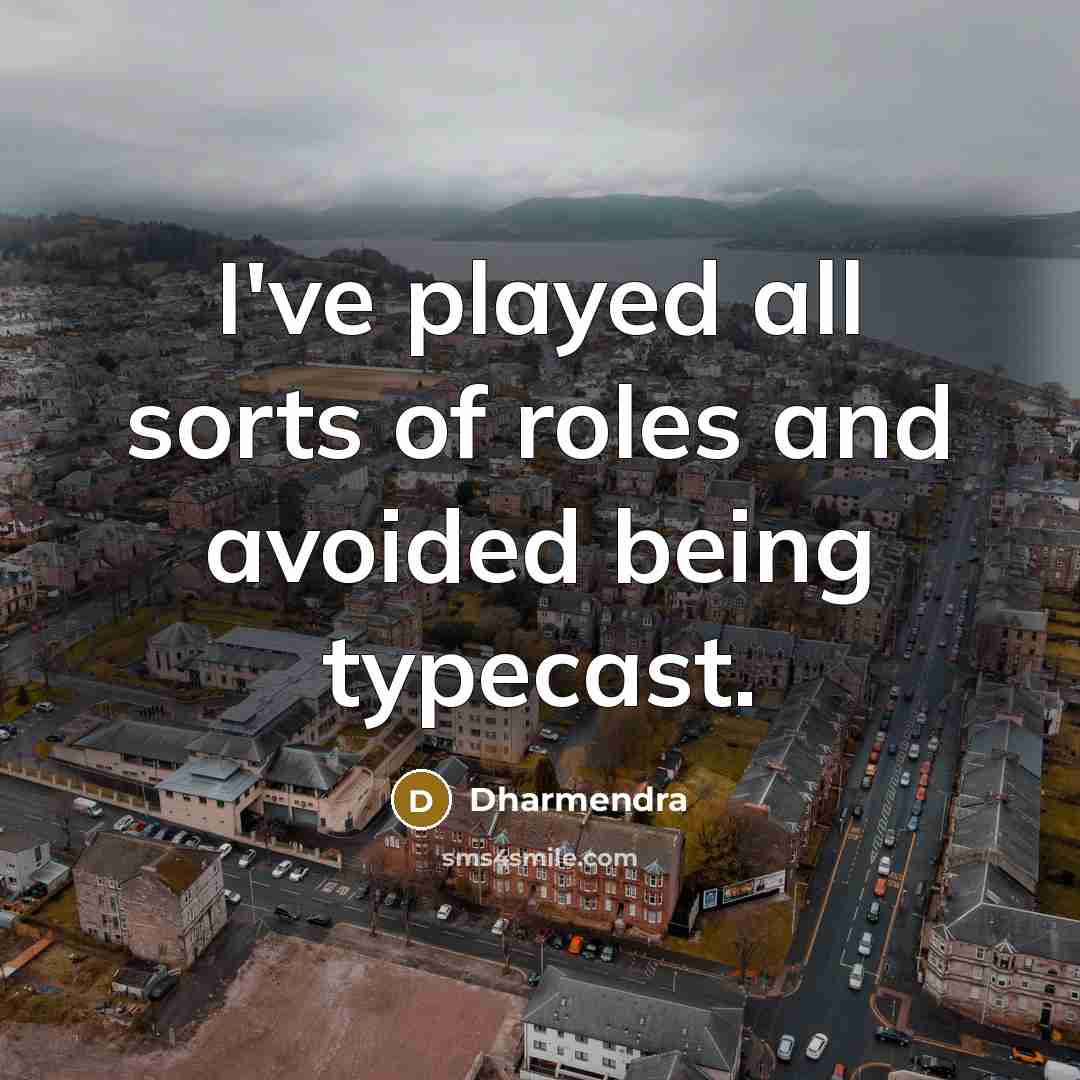 “I've played all sorts of roles and avoided being typecast.” quote by Dharmendra