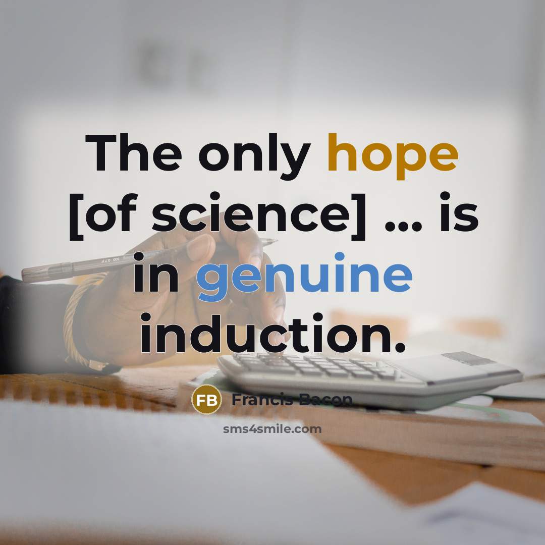 “The only hope [of science] ... is in genuine induction.” quote by Francis Bacon