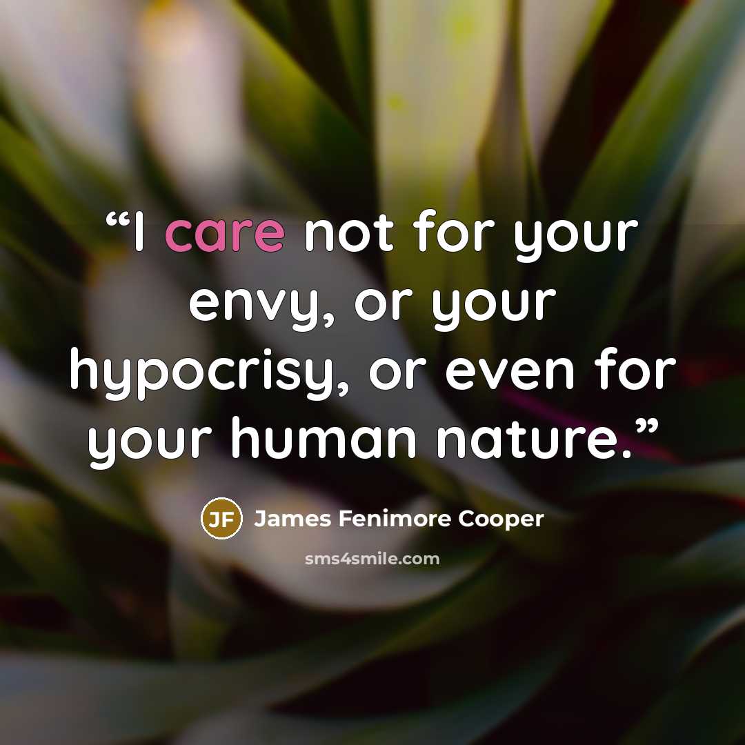 “I care not for your envy, or your hypocrisy, or even for your human nature.” quote by James Fenimore Cooper