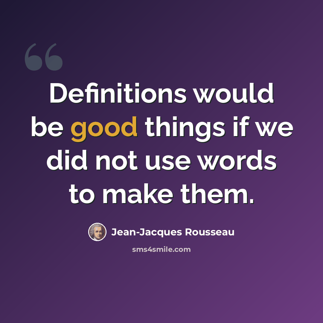 “Definitions would be good things if we did not use words to make them.” quote by Jean-Jacques Rousseau