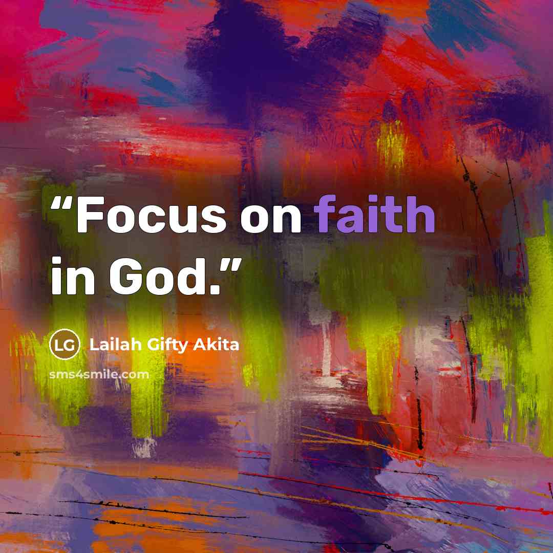 “Focus on faith in God.” quote by Lailah Gifty Akita