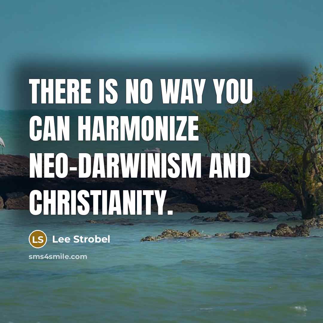 “There is no way you can harmonize neo-Darwinism and Christianity.” quote by Lee Strobel