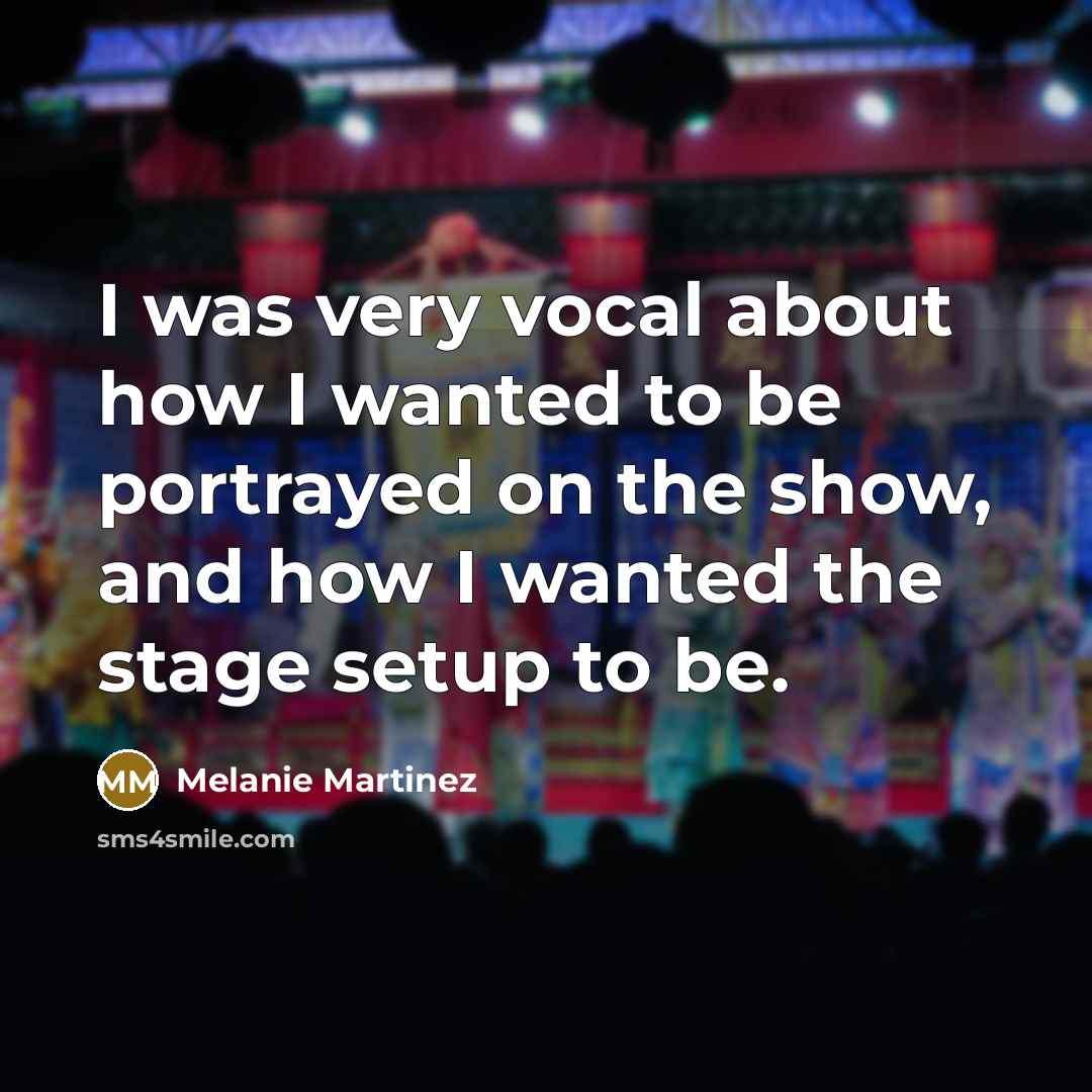 “I was very vocal about how I wanted to be portrayed on the show, and how I wanted the stage setup to be.” quote by Melanie Martinez