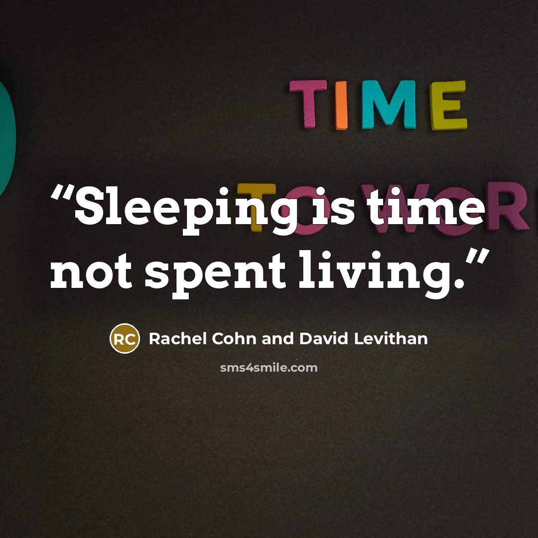 “Sleeping is time not spent living.” quote by Rachel Cohn and David Levithan