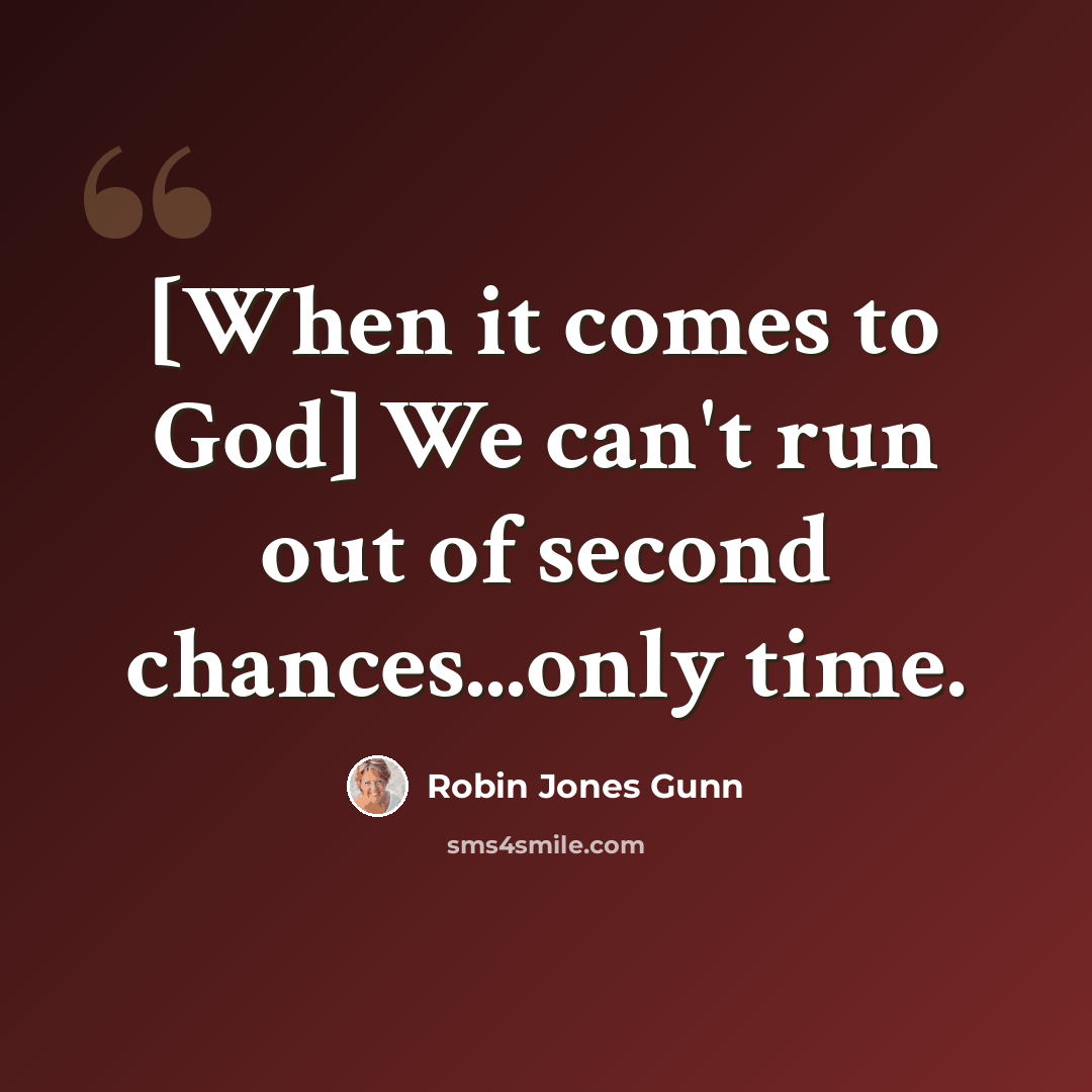 “[When it comes to God] We can't run out of second chances...only time.” quote by Robin Jones Gunn