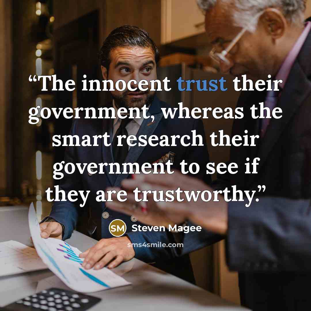 “The innocent trust their government, whereas the smart research their government to see if they are trustworthy.” quote by Steven Magee