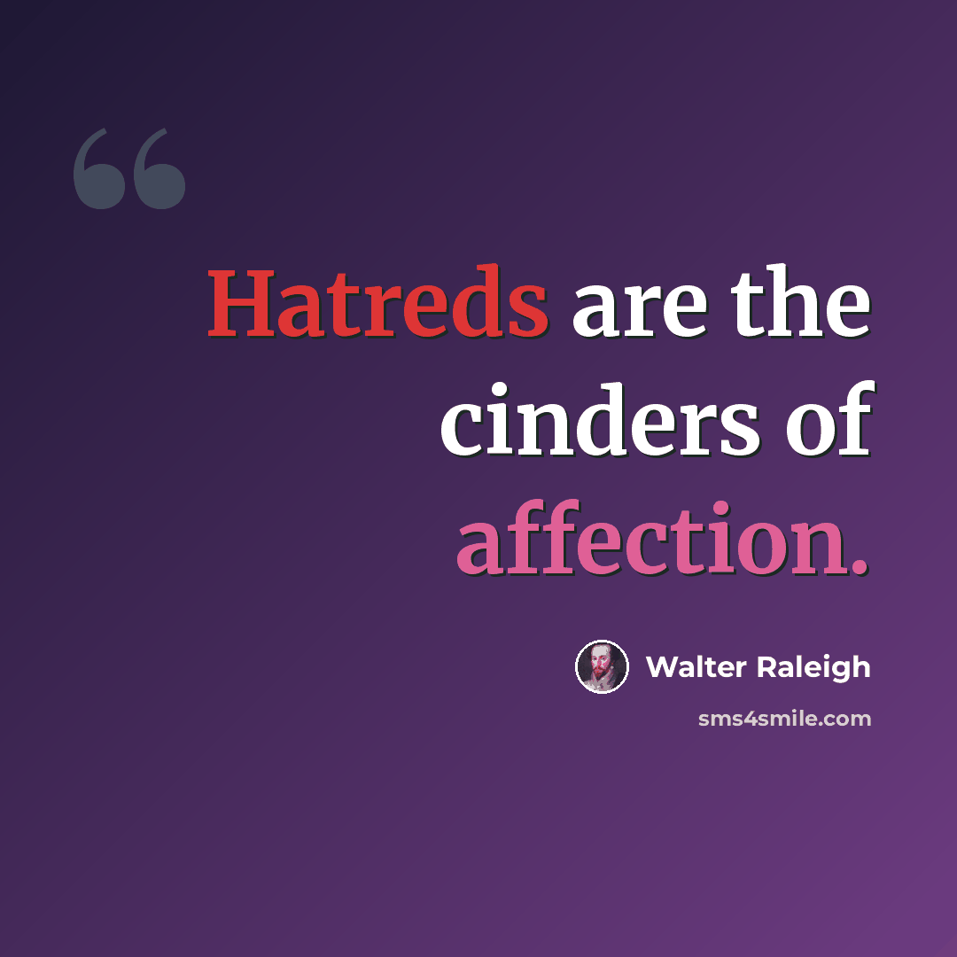 “Hatreds are the cinders of affection.” quote by Walter Raleigh