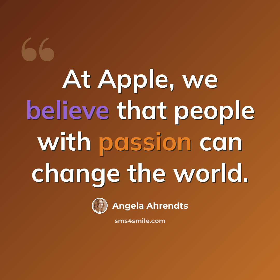 “At Apple, we believe that people with passion can change the world.” quote by Angela Ahrendts