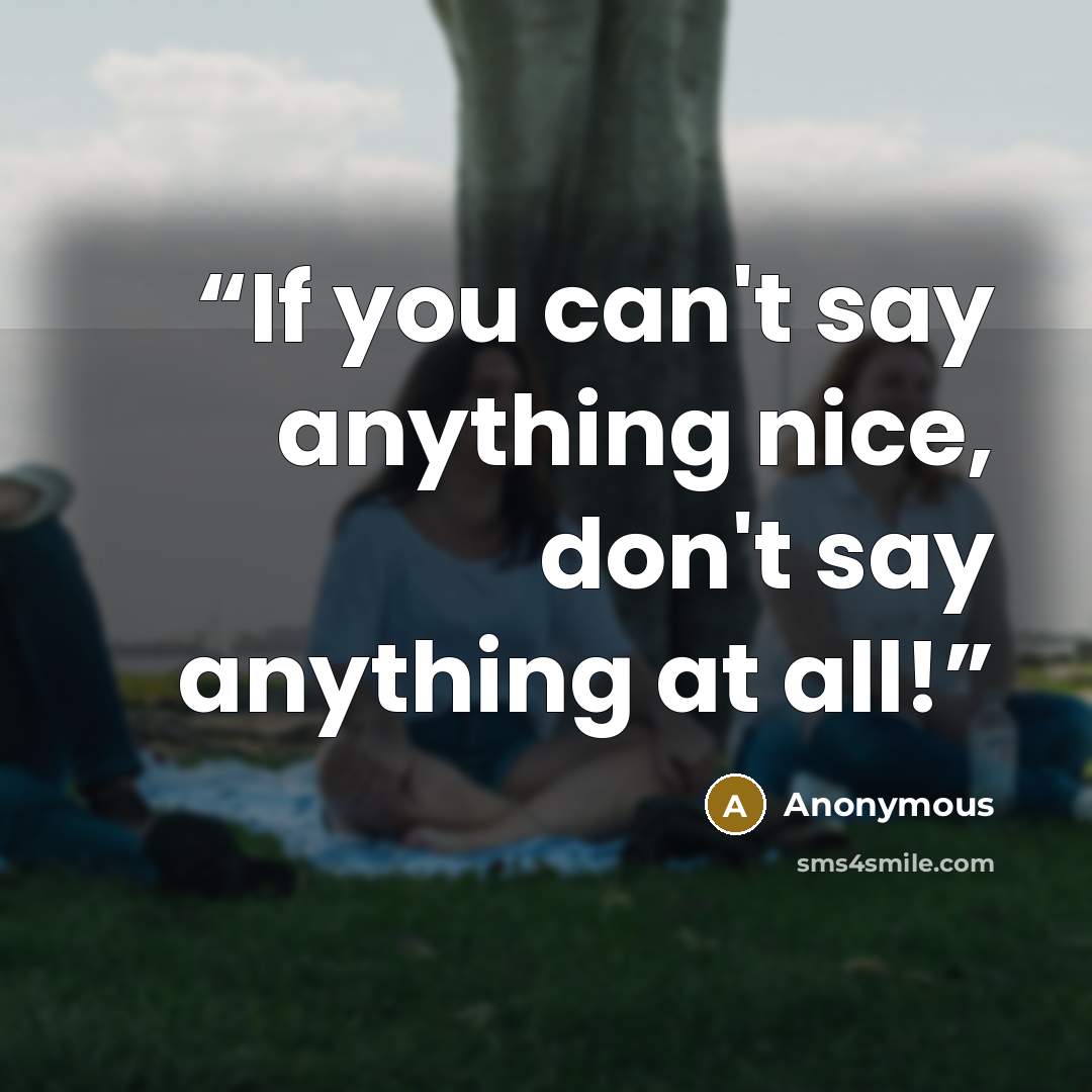 “If you can't say anything nice, don't say anything at all!” quote by Anonymous