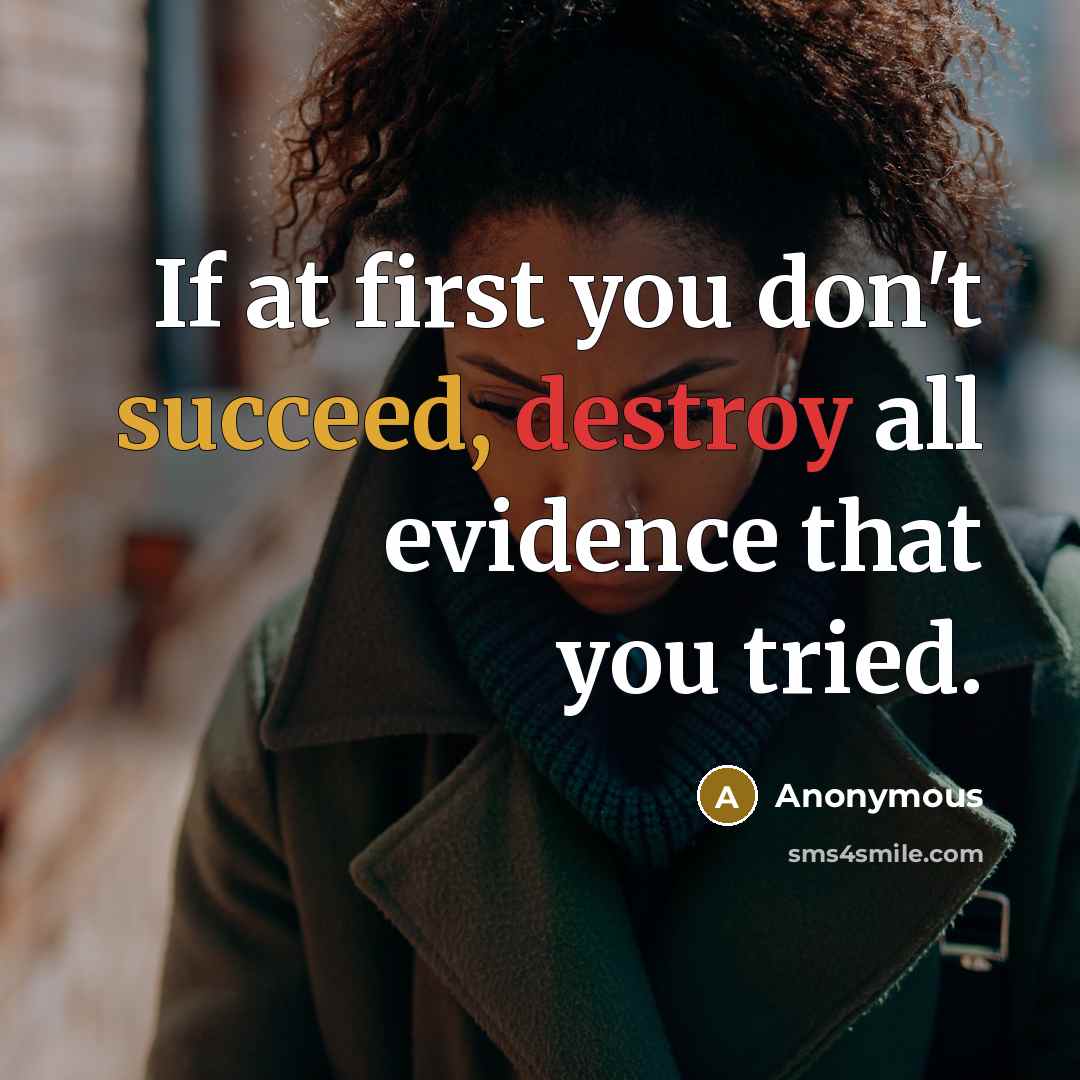 “If at first you don't succeed, destroy all evidence that you tried.” quote by Anonymous