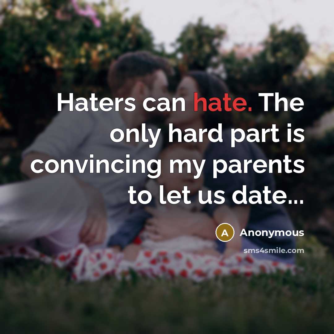 “Haters can hate. The only hard part is convincing my parents to let us date...” quote by Anonymous