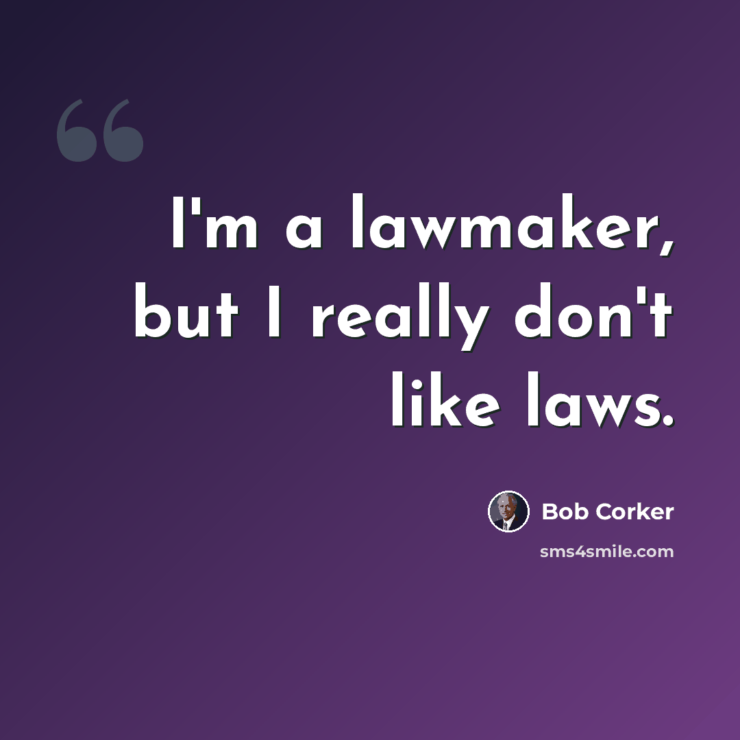 “I'm a lawmaker, but I really don't like laws.” quote by Bob Corker