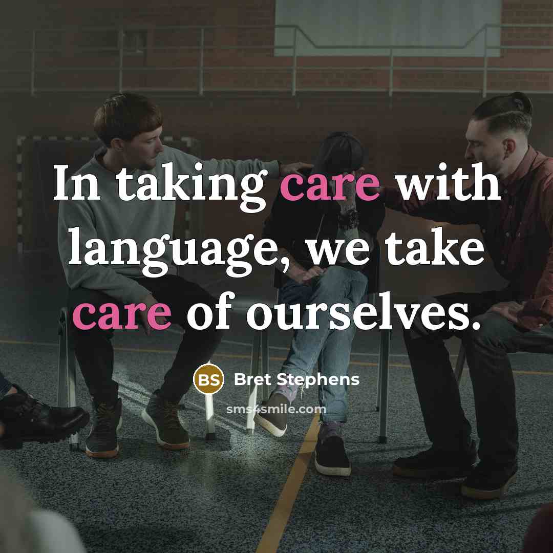 “In taking care with language, we take care of ourselves.” quote by Bret Stephens