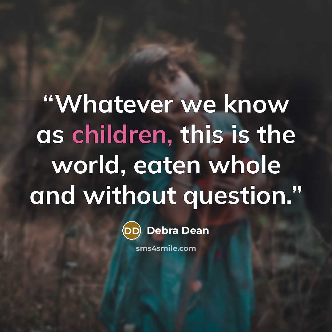 “Whatever we know as children, this is the world, eaten whole and without question.” quote by Debra Dean
