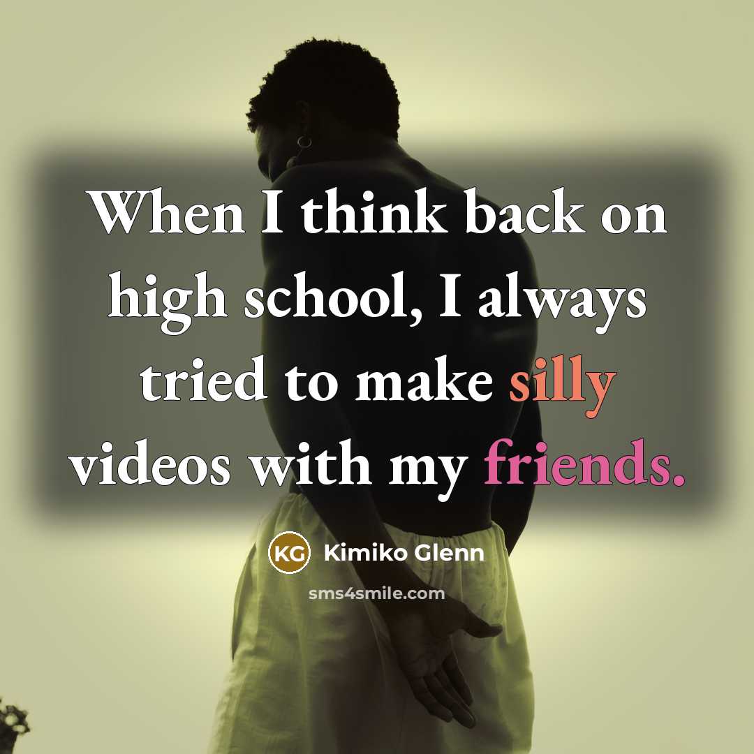“When I think back on high school, I always tried to make silly videos with my friends.” quote by Kimiko Glenn