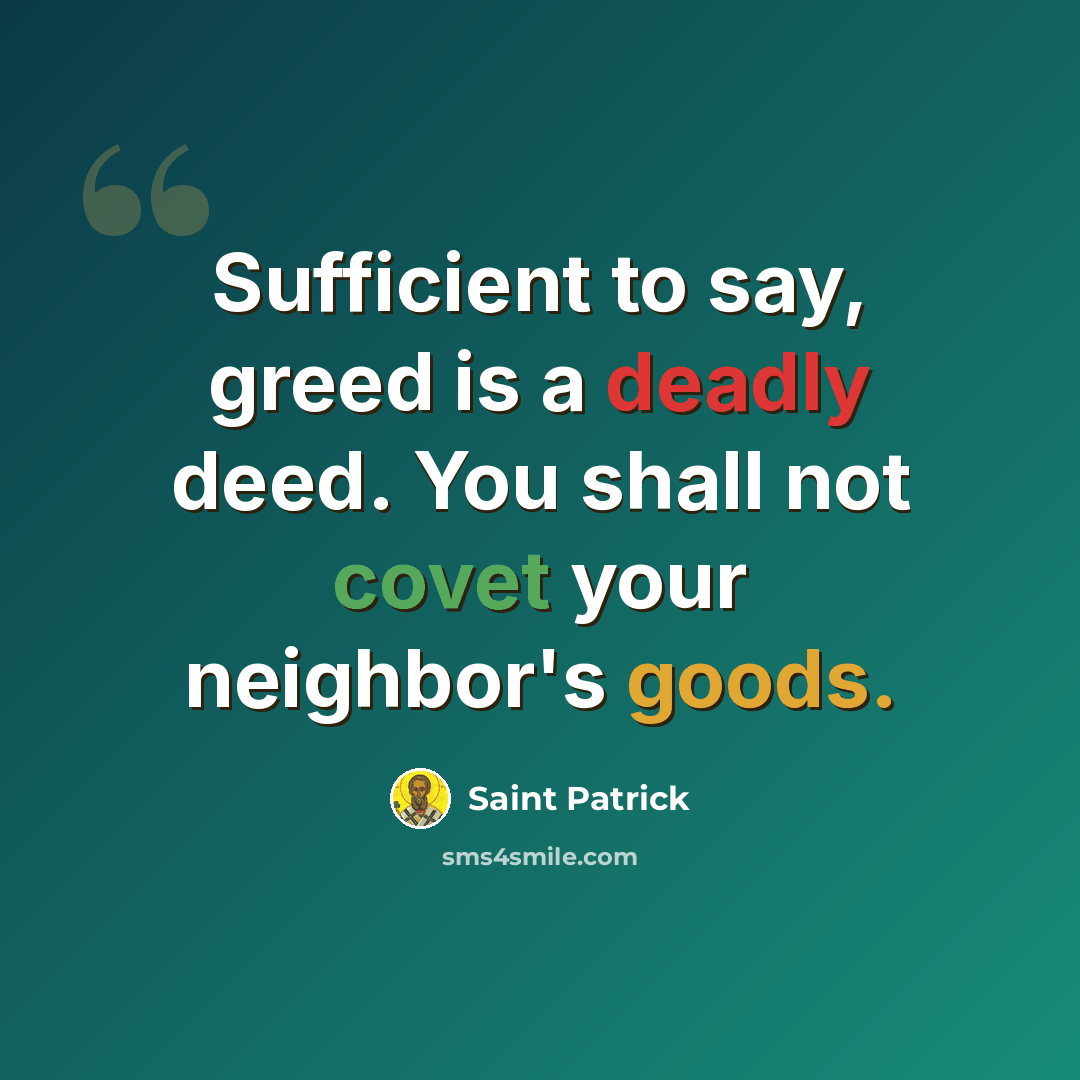 “Sufficient to say, greed is a deadly deed. You shall not covet your neighbor's goods.” quote by Saint Patrick