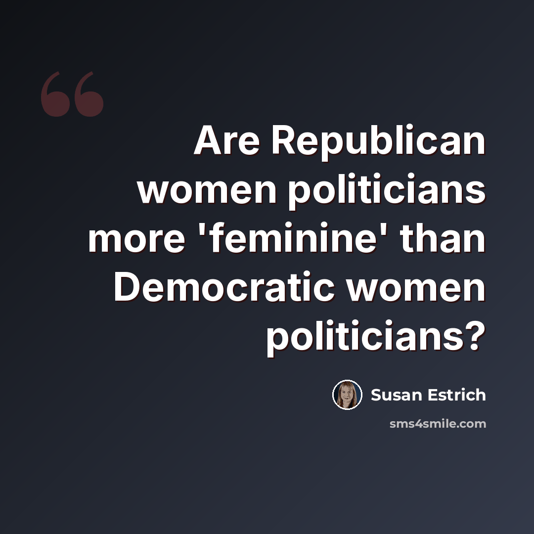 “Are Republican women politicians more 'feminine' than Democratic women politicians?” quote by Susan Estrich