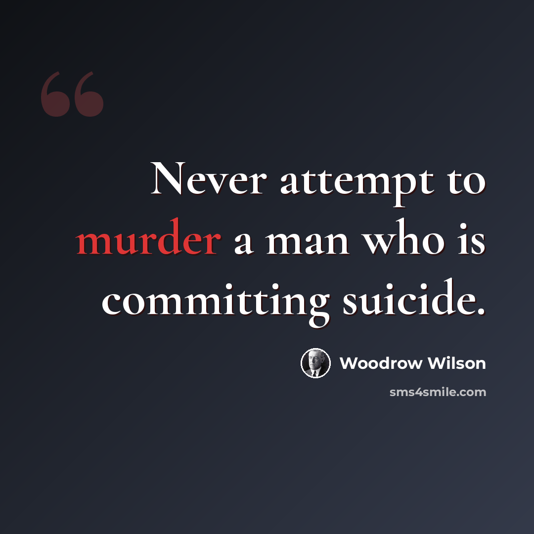 “Never attempt to murder a man who is committing suicide.” quote by Woodrow Wilson