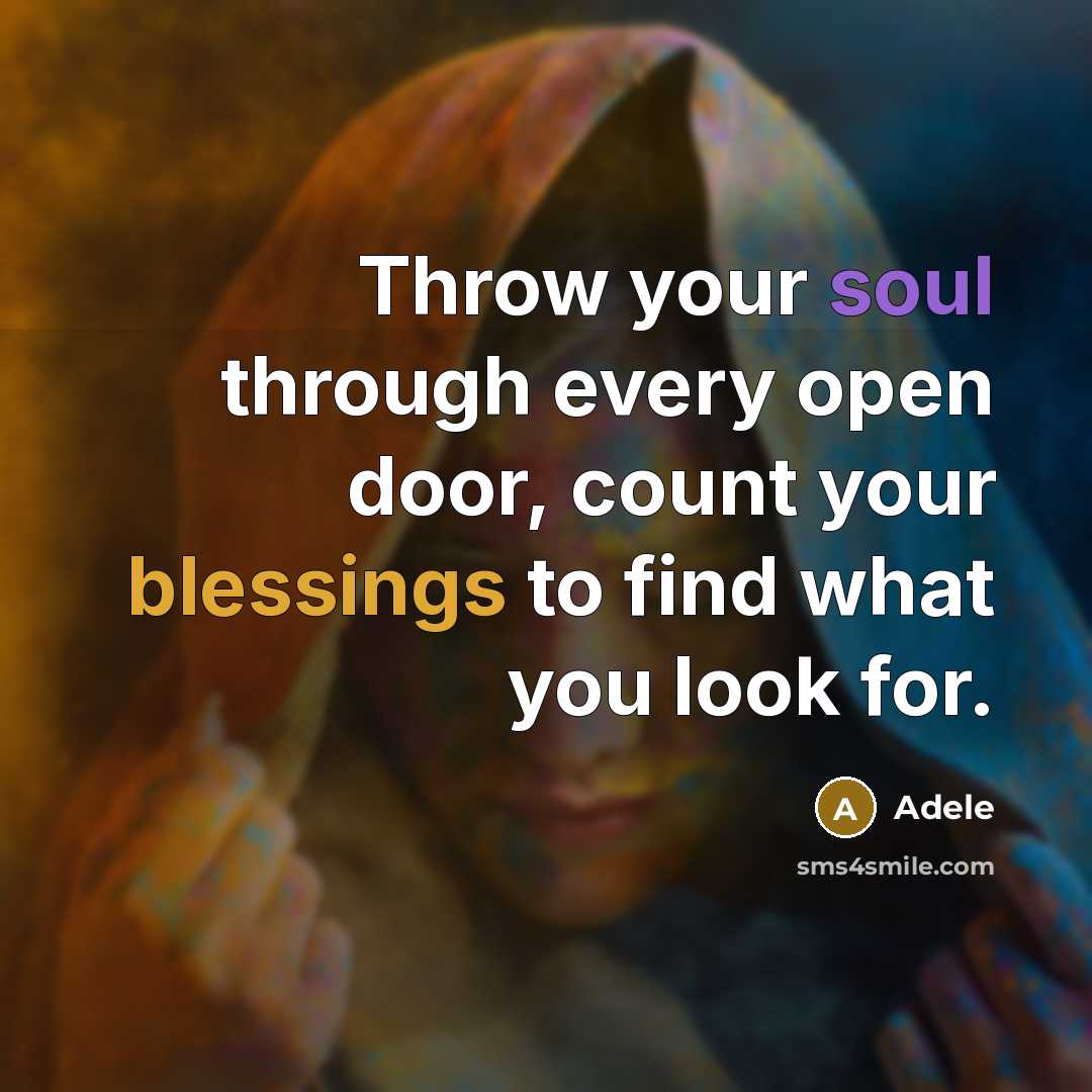 “Throw your soul through every open door, count your blessings to find what you look for.” quote by Adele